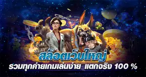 สล็อตเว็บใหญ่ รวมทุกค่ายเกมเล่นง่าย แตกจริง 100%